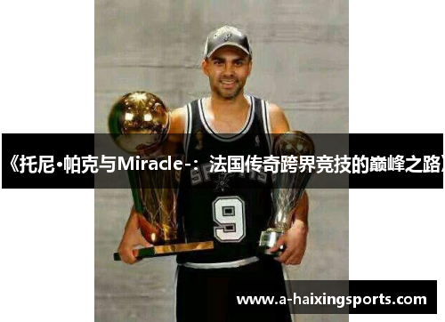 《托尼·帕克与Miracle-：法国传奇跨界竞技的巅峰之路》