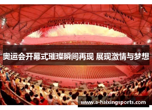 奥运会开幕式璀璨瞬间再现 展现激情与梦想